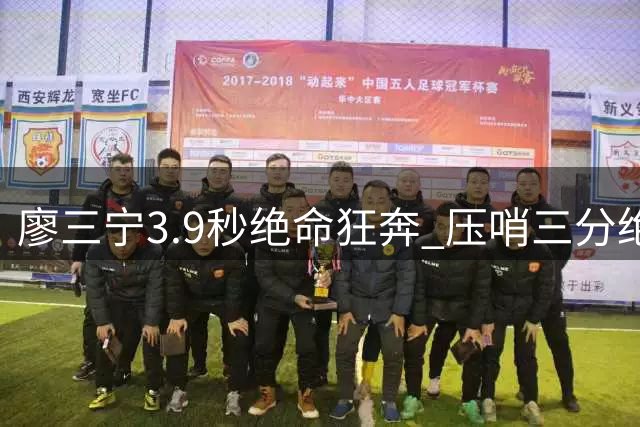廖三宁3.9秒绝命狂奔 压哨三分绝技引爆全场