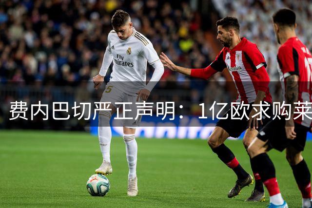 费内巴切严正声明：1亿欧求购莱奥等转会传闻纯属捏造